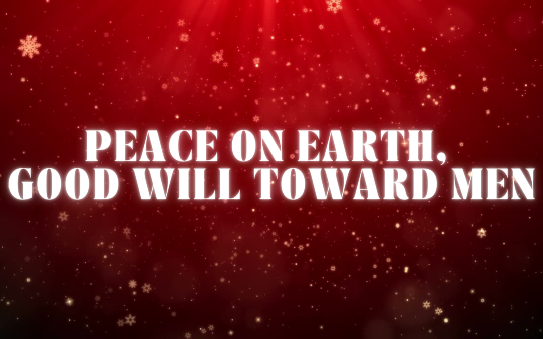 Peace On Earth, Good Will Toward Men